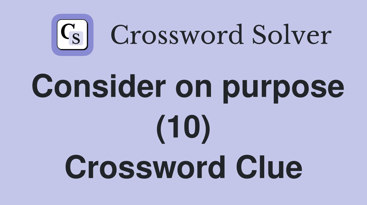 Consider on purpose (10) Crossword Clue