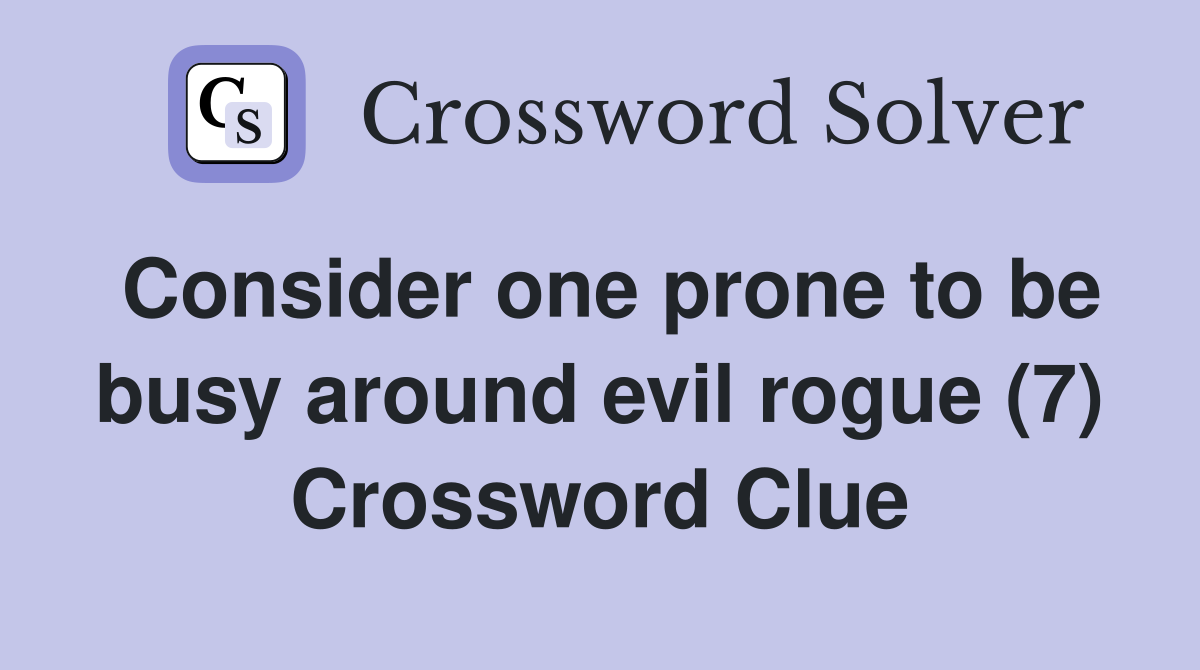 Consider one prone to be busy around evil rogue (7) Crossword Clue