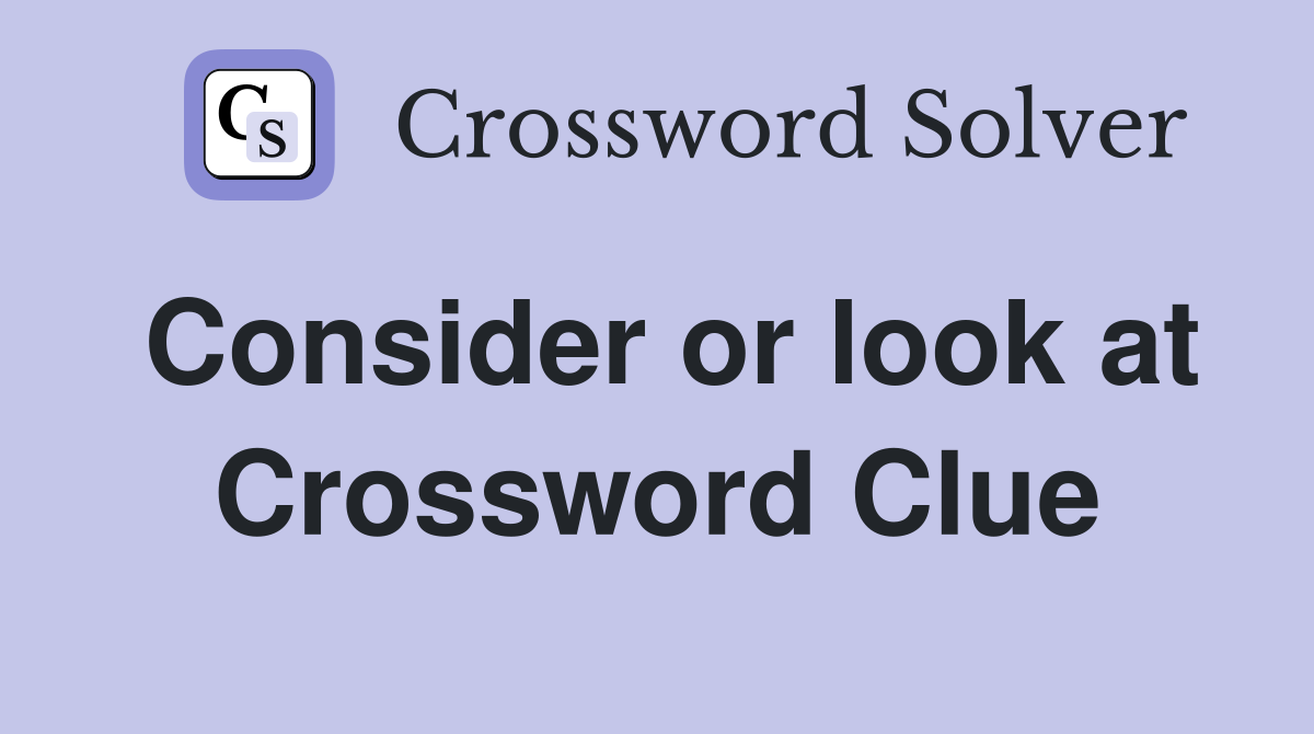 Consider or look at Crossword Clue