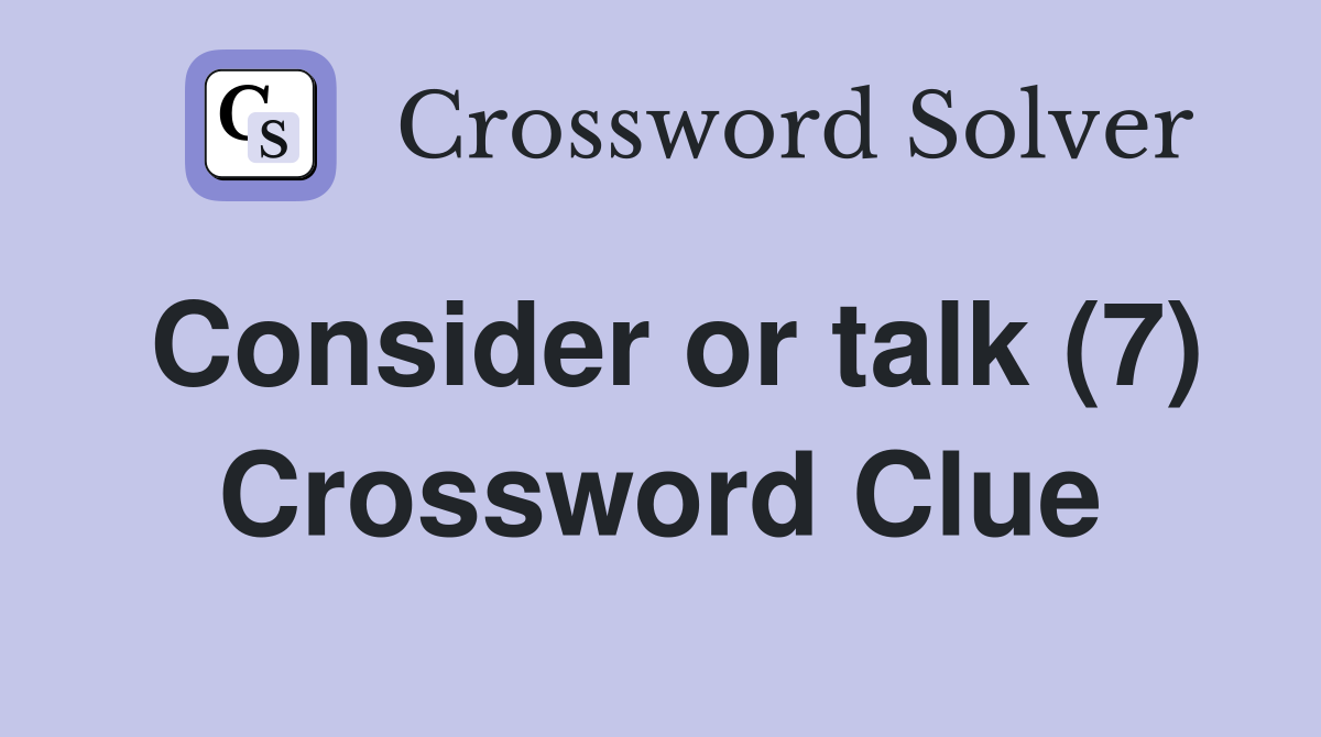 Consider or talk (7) Crossword Clue