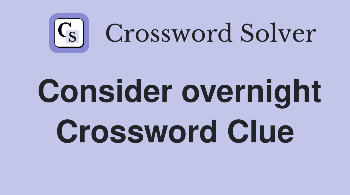 Consider overnight Crossword Clue