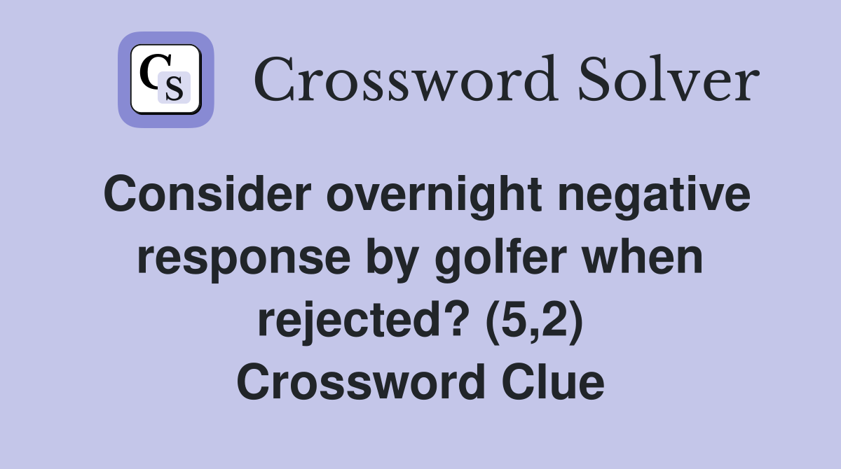 Consider overnight negative response by golfer when rejected? (5,2) Crossword Clue