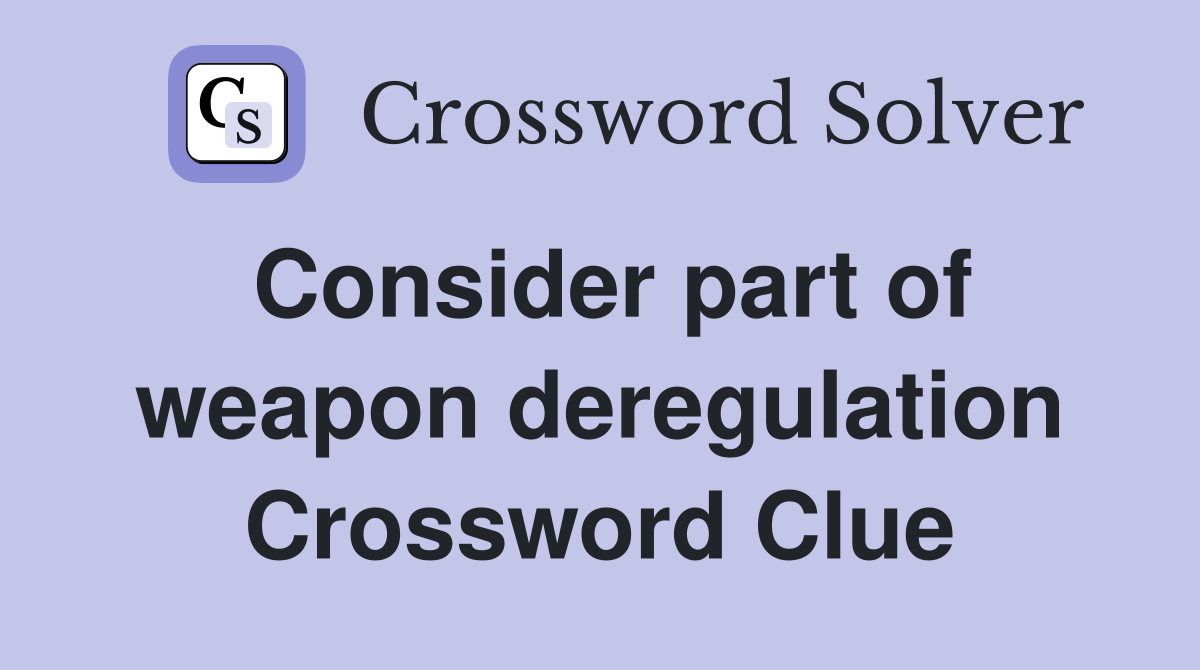 Consider part of weapon deregulation Crossword Clue