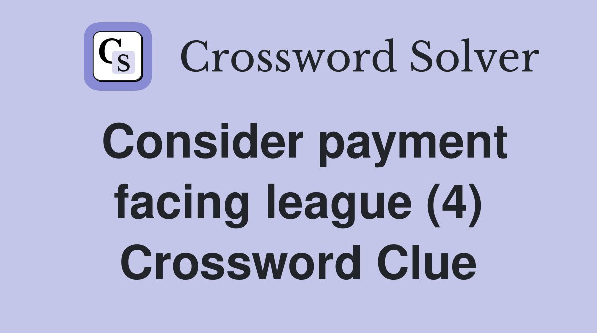 Consider payment facing league (4) Crossword Clue