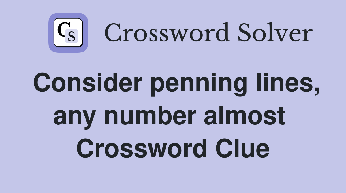 Consider penning lines, any number almost  Crossword Clue