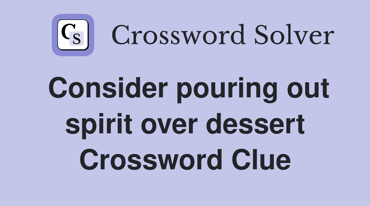 Consider pouring out spirit over dessert Crossword Clue