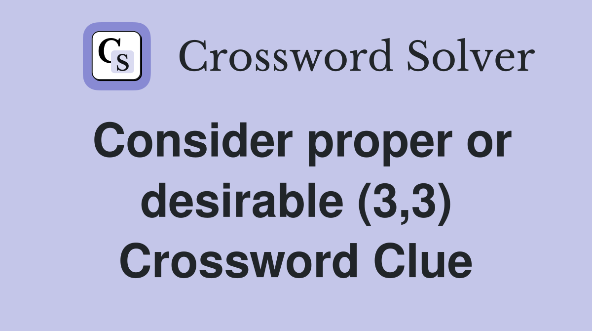 Consider proper or desirable (3,3) Crossword Clue