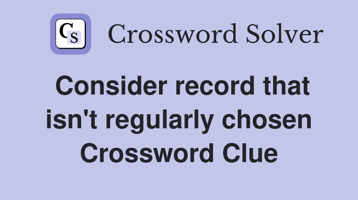 Consider record that isn't regularly chosen Crossword Clue