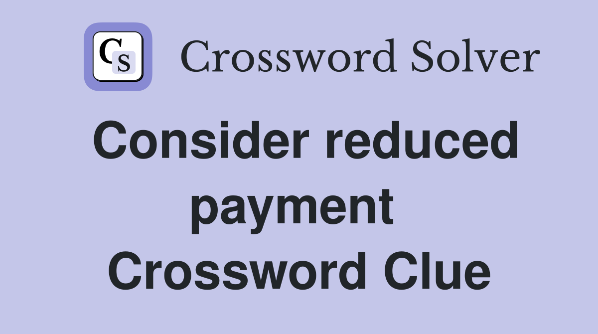 Consider reduced payment  Crossword Clue