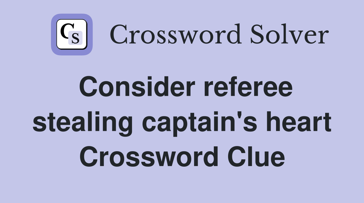 Consider referee stealing captain's heart Crossword Clue