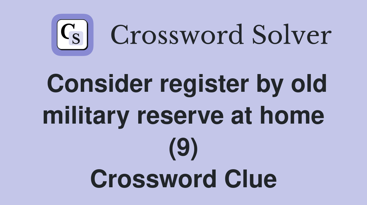Consider register by old military reserve at home (9) Crossword Clue