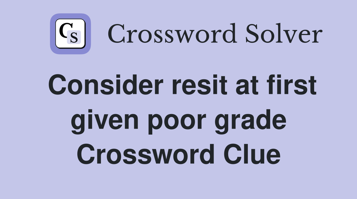 Consider resit at first given poor grade Crossword Clue