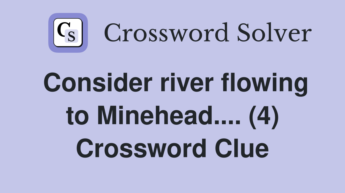 Consider river flowing to Minehead.... (4) Crossword Clue