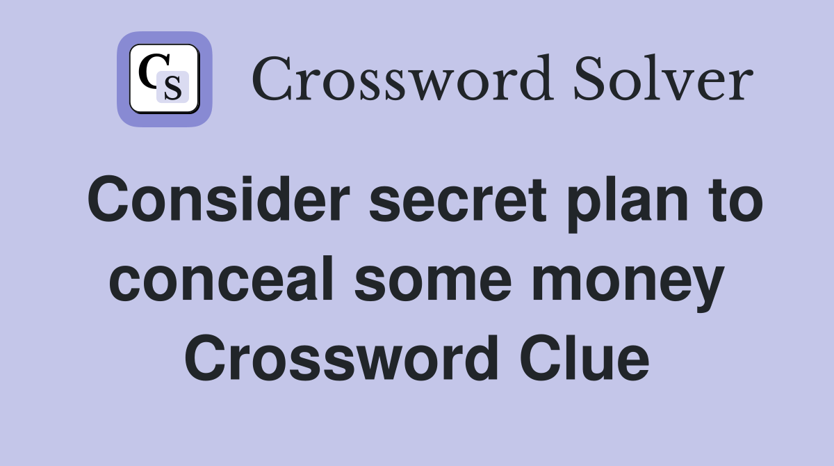 Consider secret plan to conceal some money Crossword Clue