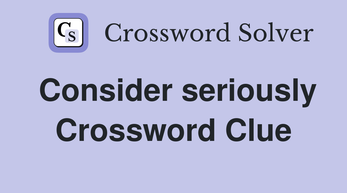 Consider seriously Crossword Clue