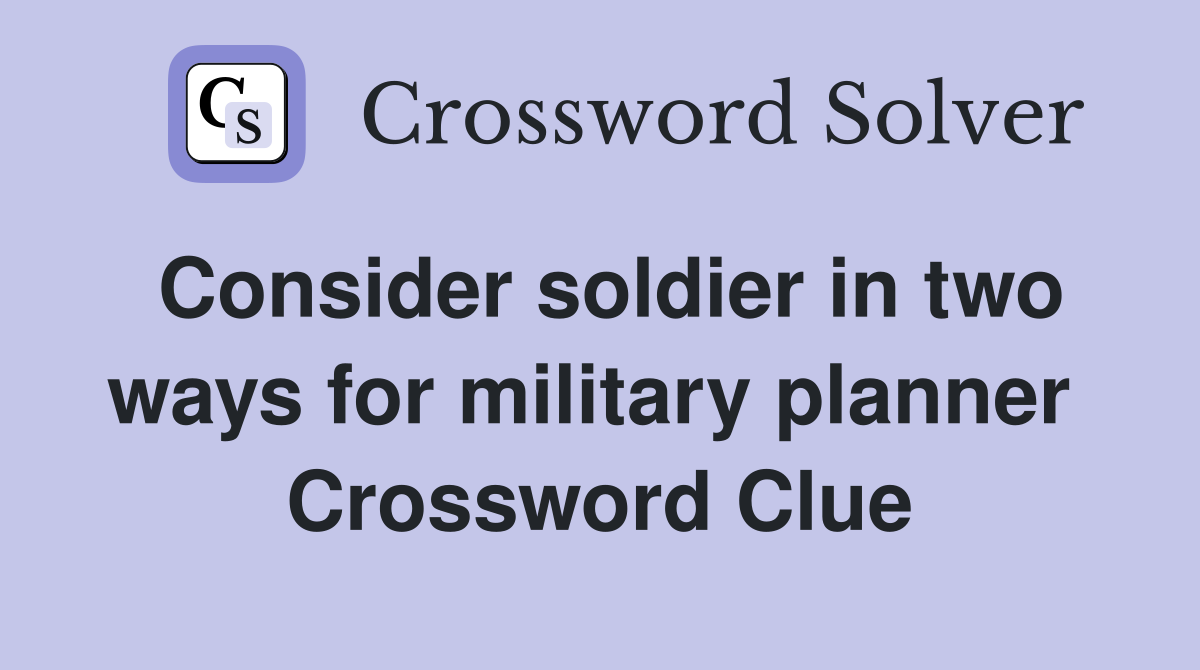 Consider soldier in two ways for military planner  Crossword Clue