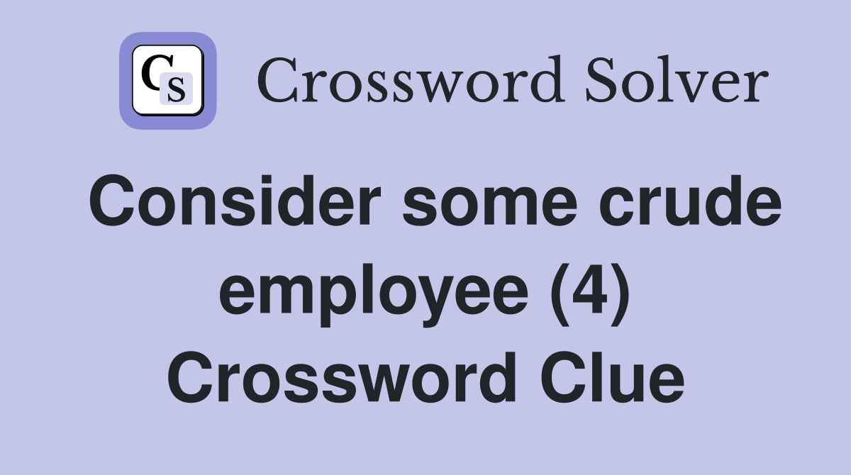 Consider some crude employee (4) Crossword Clue