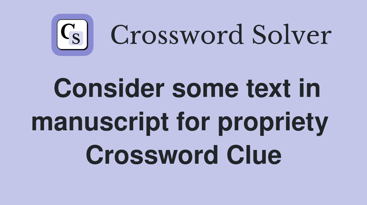 Consider some text in manuscript for propriety  Crossword Clue