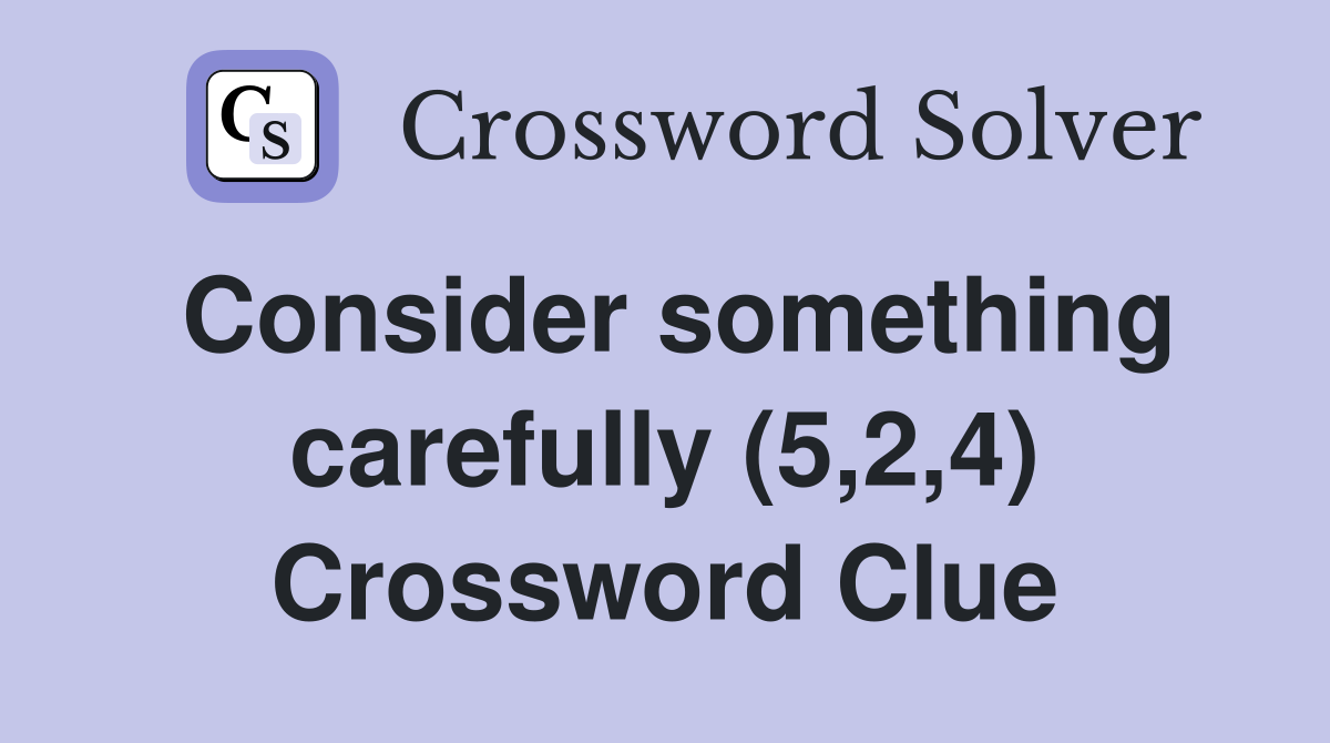 Consider something carefully (5,2,4) Crossword Clue