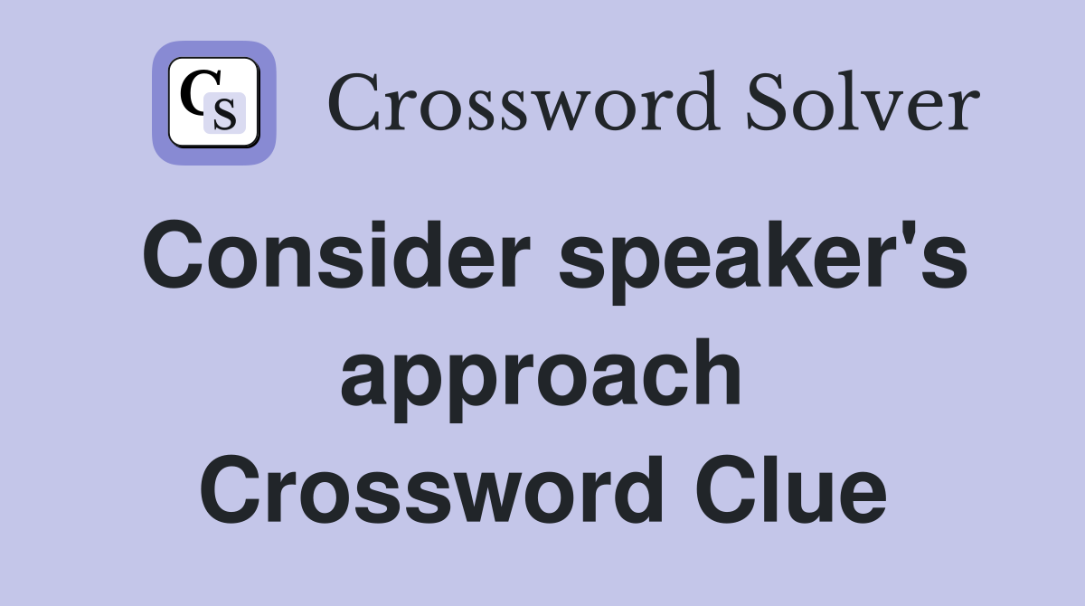 Consider speaker's approach Crossword Clue