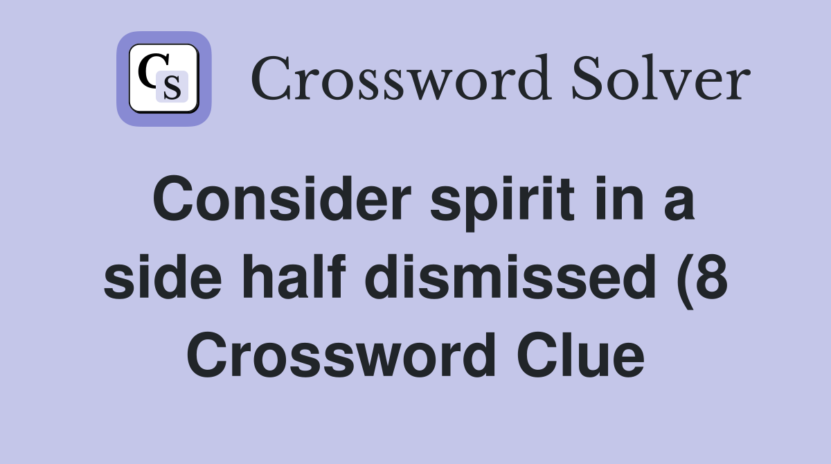 Consider spirit in a side half dismissed (8) Crossword Clue Answers Consider spirit in a side half dismissed (8) Crossword Clue Answers