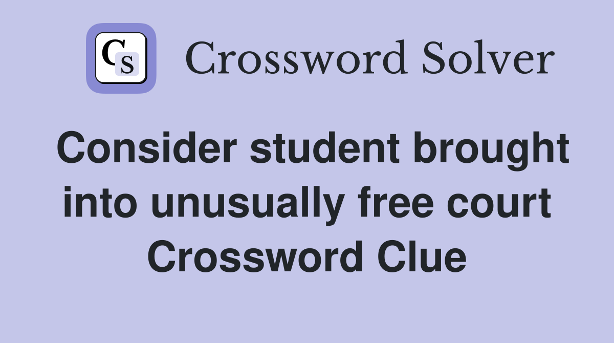Consider student brought into unusually free court Crossword Clue