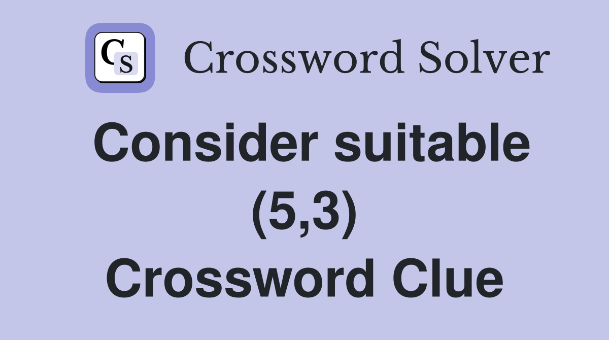 Consider suitable (5,3) Crossword Clue