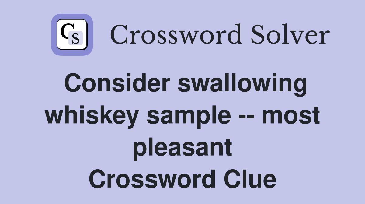 Consider swallowing whiskey sample -- most pleasant Crossword Clue