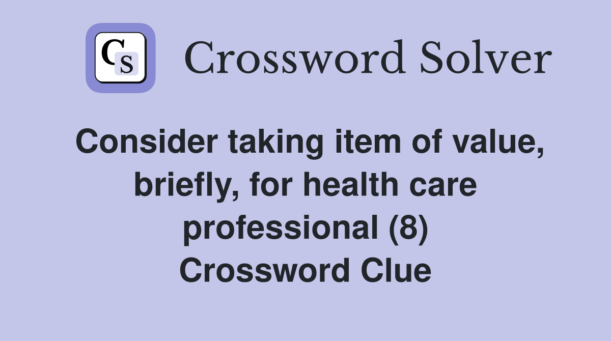 Consider taking item of value, briefly, for health care professional (8) Crossword Clue