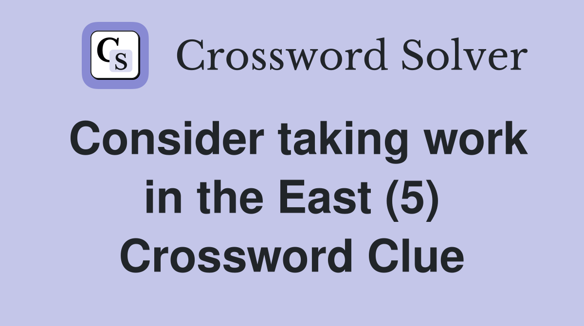 Consider taking work in the East (5) Crossword Clue