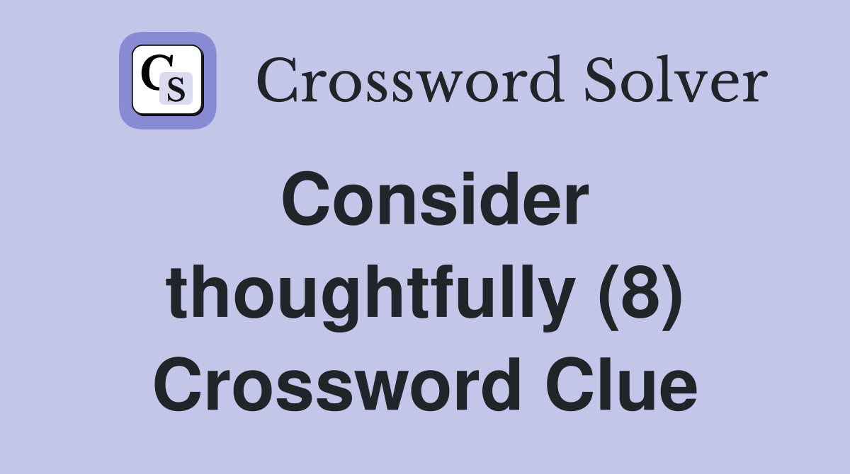 Consider thoughtfully (8) Crossword Clue