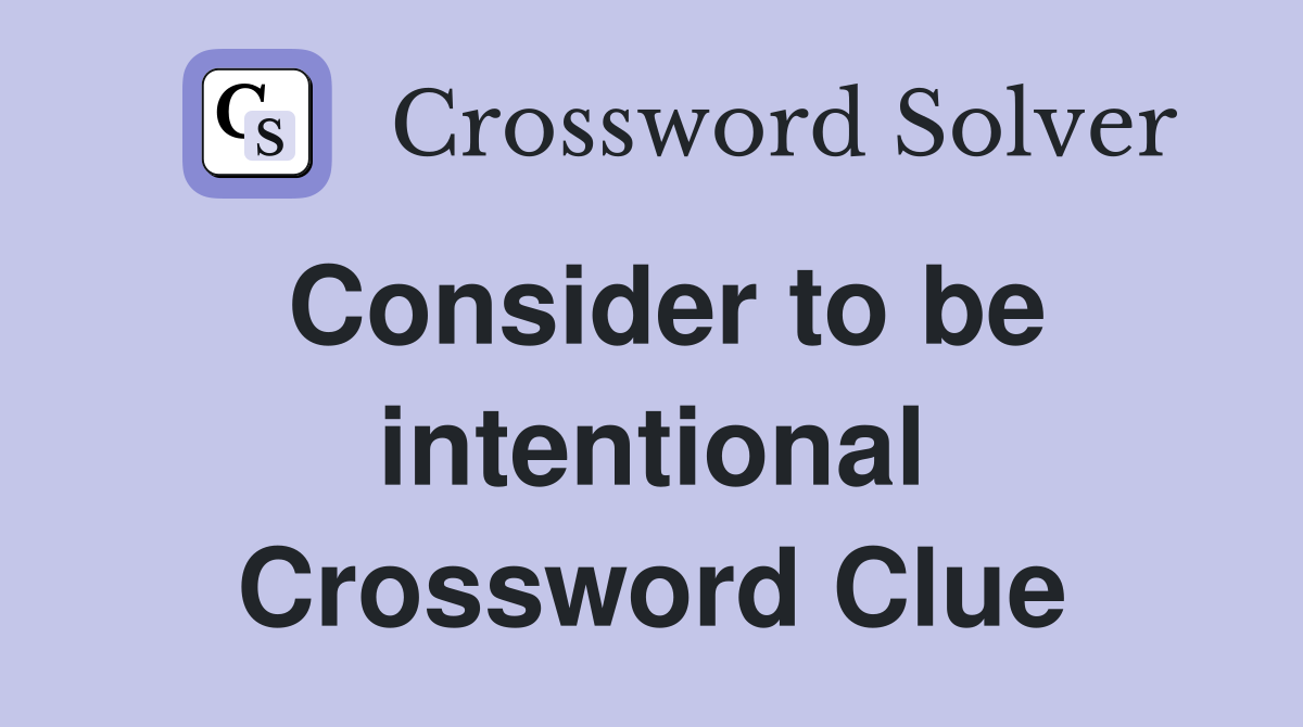 Consider to be intentional Crossword Clue