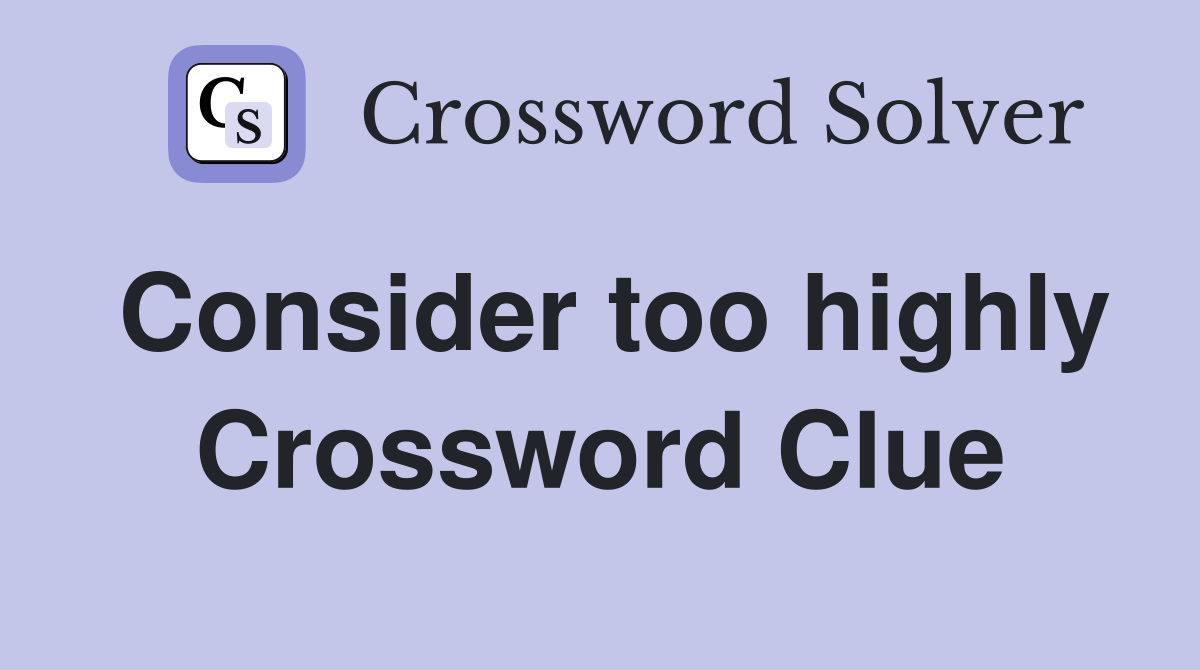 Consider too highly Crossword Clue
