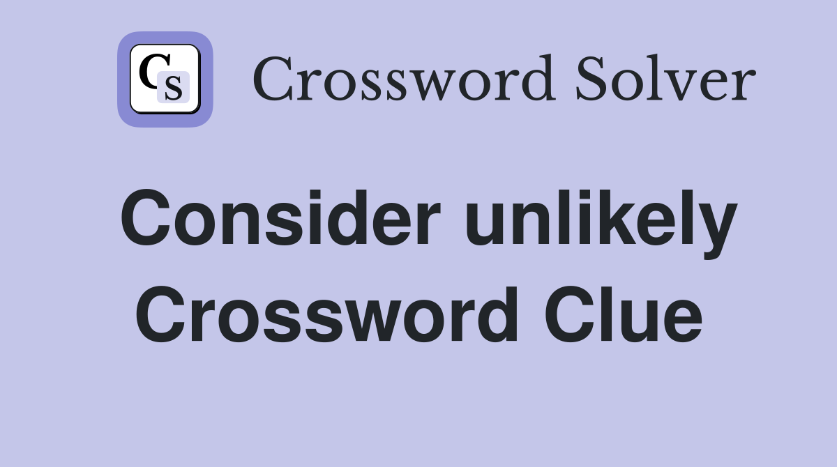 Consider unlikely Crossword Clue