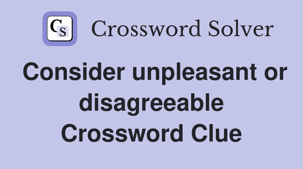 Consider unpleasant or disagreeable Crossword Clue