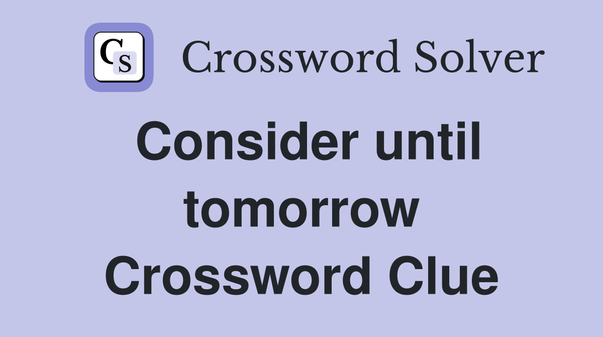 Consider until tomorrow Crossword Clue