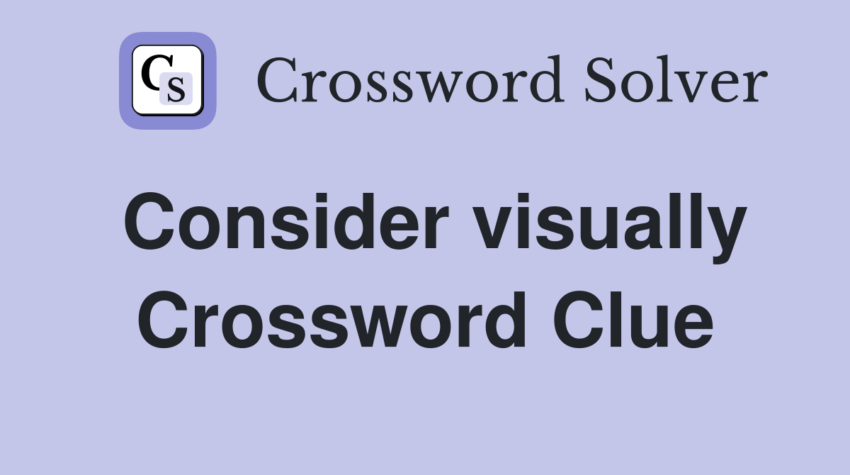 Consider visually Crossword Clue