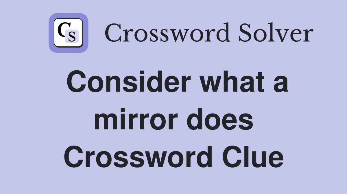 Consider what a mirror does Crossword Clue