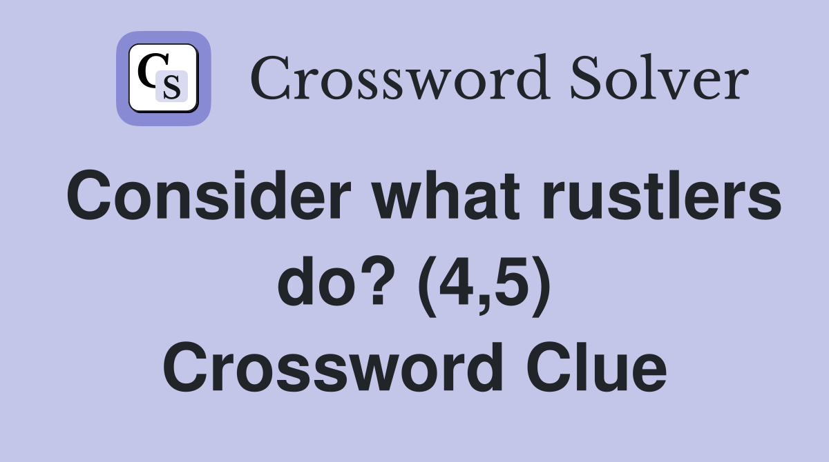 Consider what rustlers do? (4,5) Crossword Clue