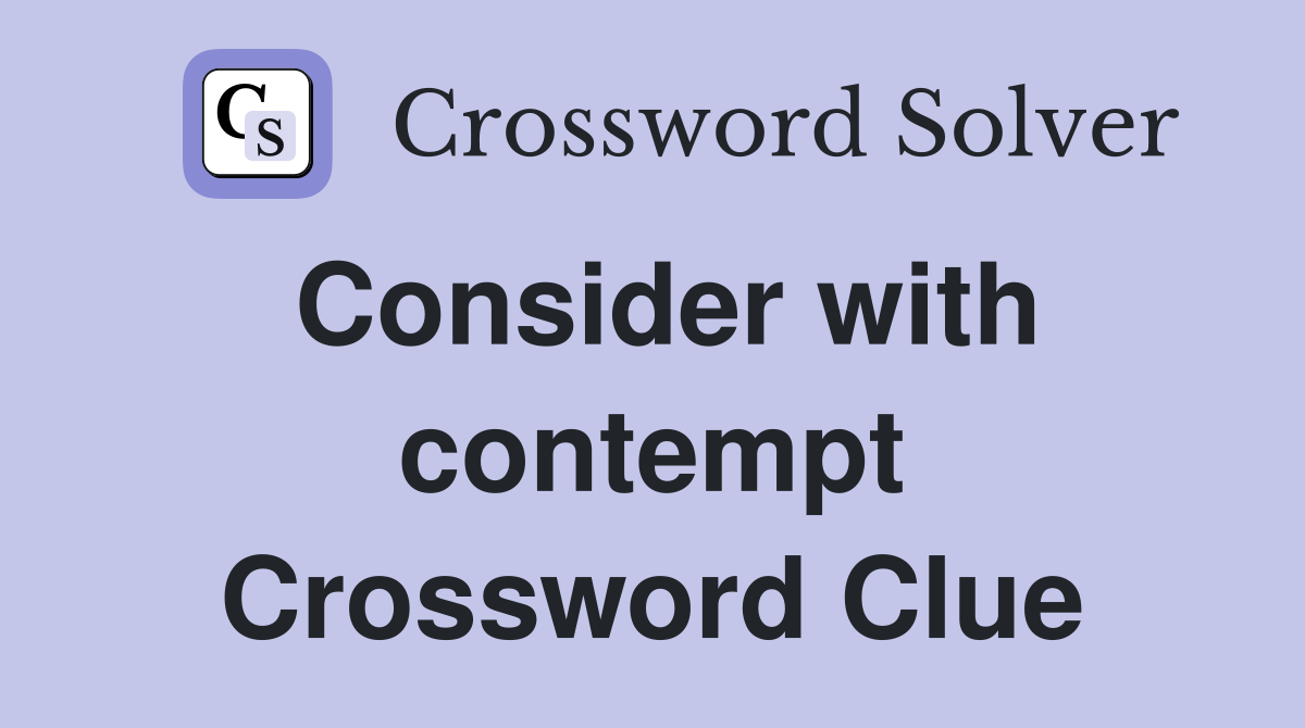 Consider with contempt Crossword Clue