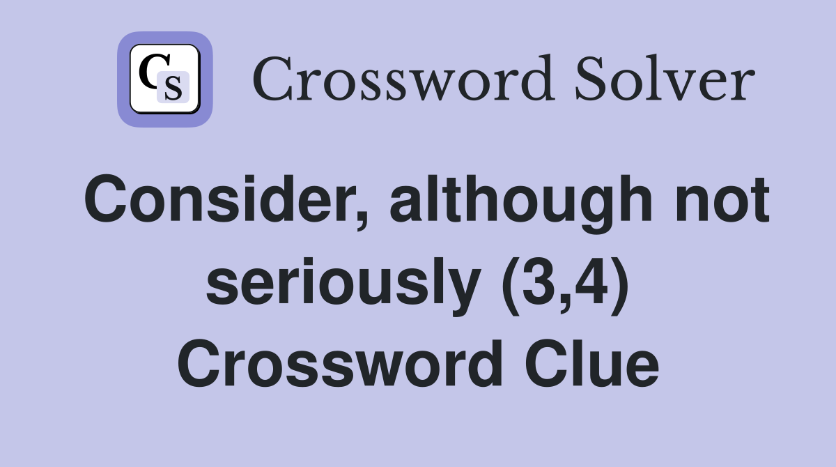 Consider, although not seriously (3,4) Crossword Clue