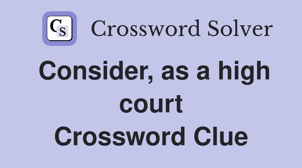 Consider, as a high court Crossword Clue