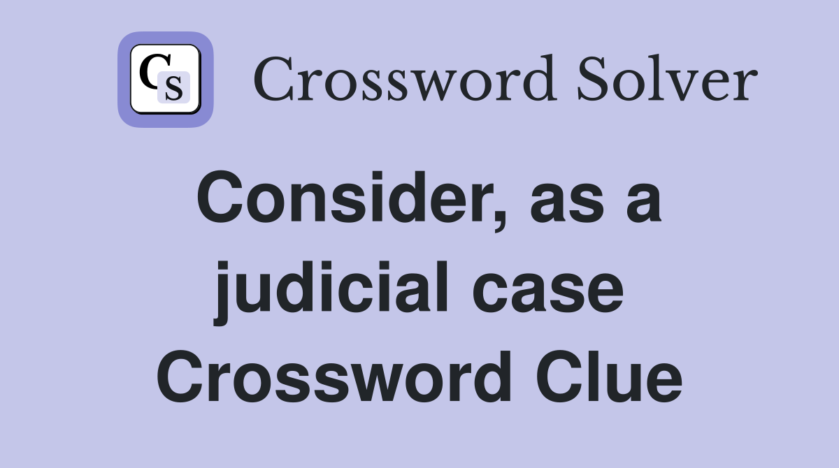 Consider, as a judicial case Crossword Clue