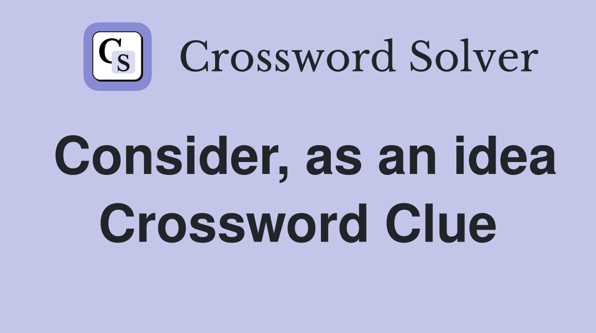 Consider, as an idea Crossword Clue