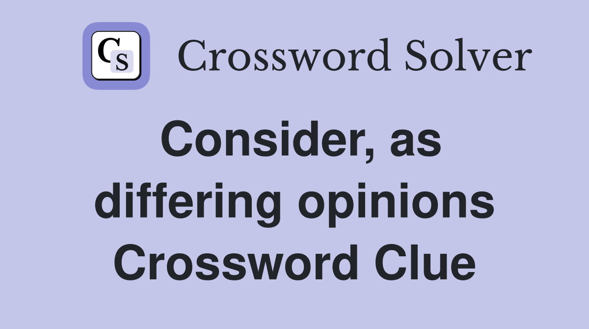 Consider, as differing opinions Crossword Clue