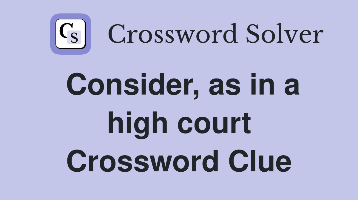 Consider, as in a high court Crossword Clue