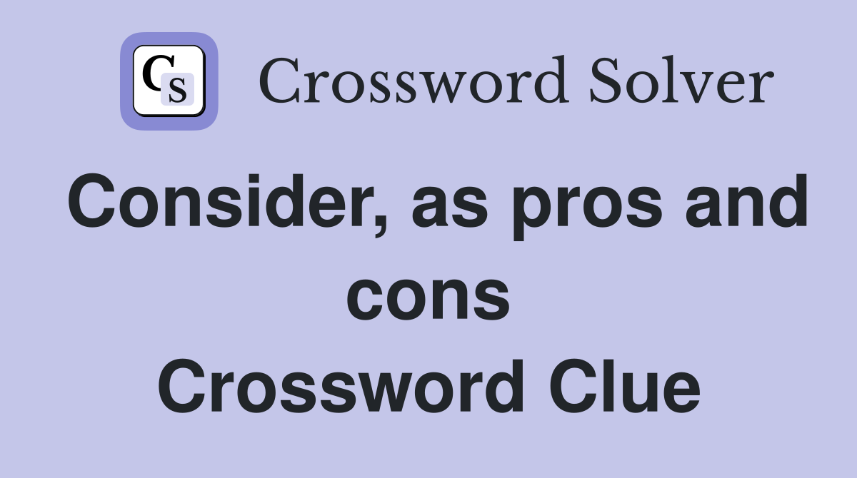 Consider, as pros and cons Crossword Clue