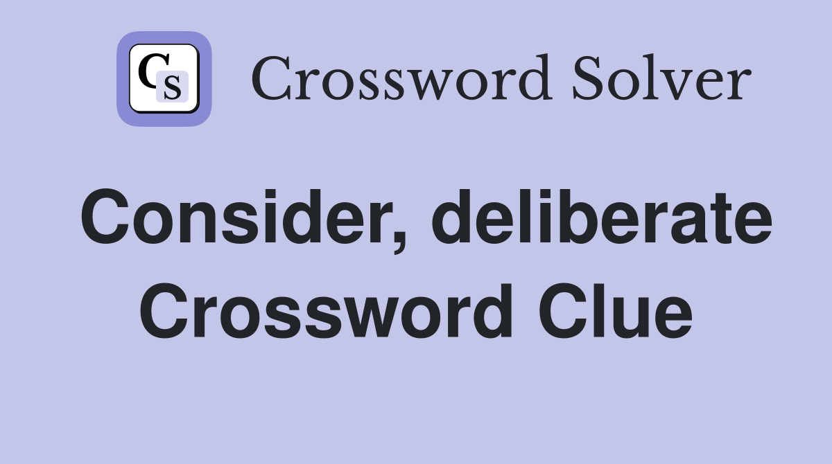 Consider, deliberate Crossword Clue