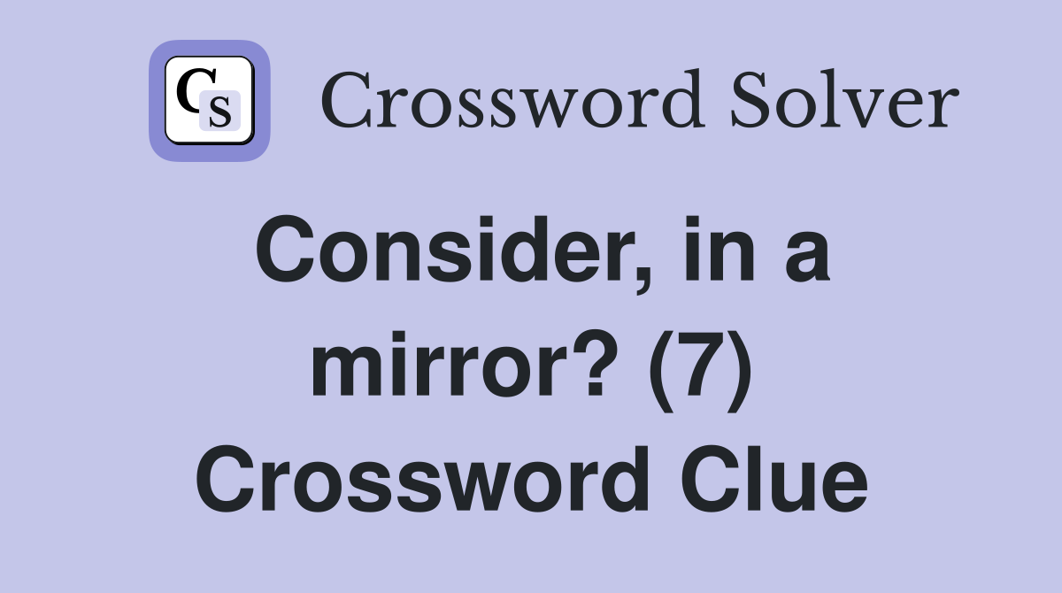 Consider, in a mirror? (7) Crossword Clue