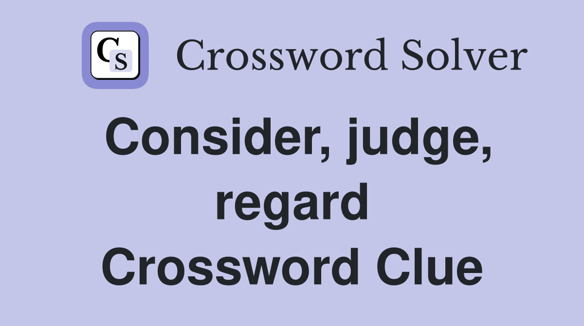 Consider, judge, regard Crossword Clue